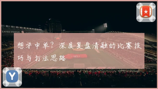 想学中单？深度复盘清融的比赛技巧与打法思路