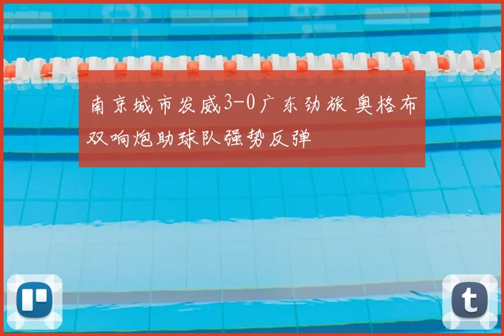南京城市发威3-0广东劲旅 奥格布双响炮助球队强势反弹